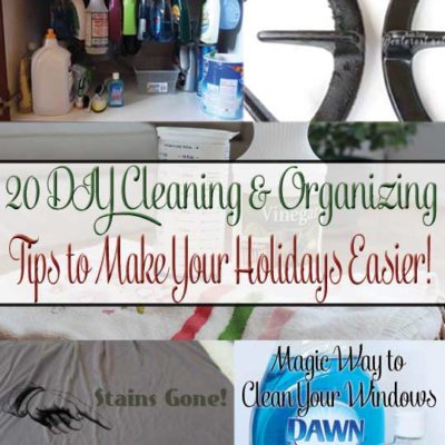 20 Cleaning & Organizing Tips to Make Your Holidays Easier!